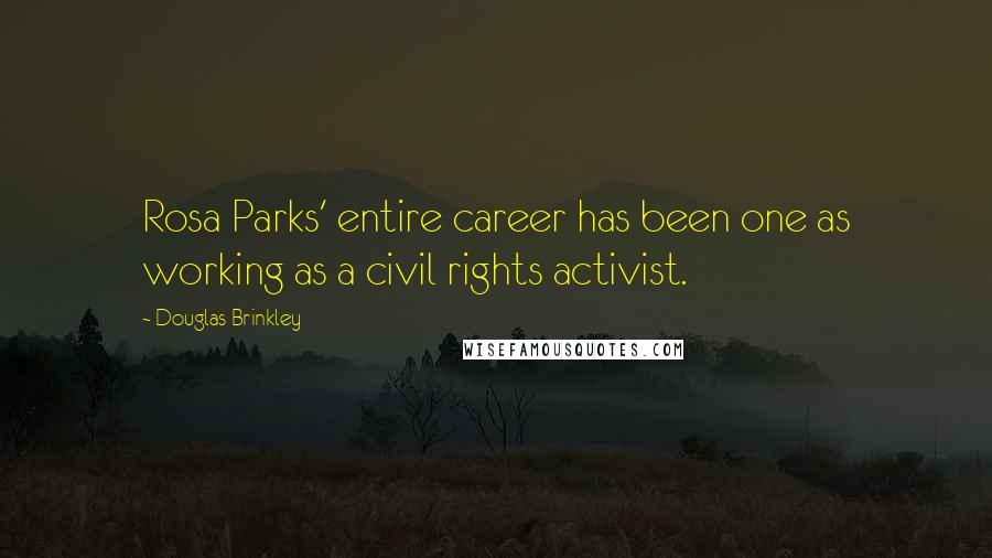 Douglas Brinkley Quotes: Rosa Parks' entire career has been one as working as a civil rights activist.