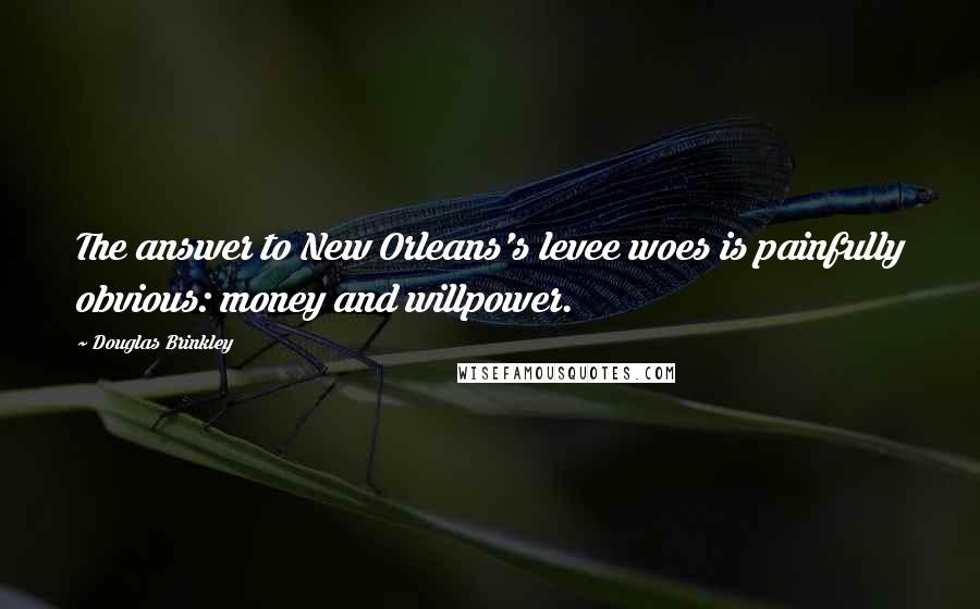 Douglas Brinkley Quotes: The answer to New Orleans's levee woes is painfully obvious: money and willpower.