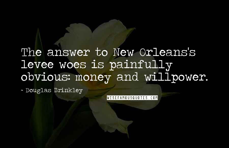 Douglas Brinkley Quotes: The answer to New Orleans's levee woes is painfully obvious: money and willpower.