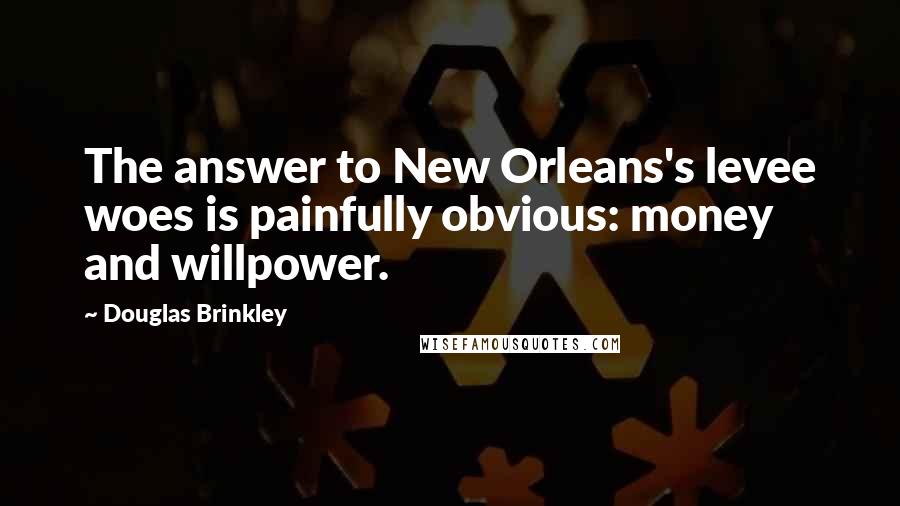 Douglas Brinkley Quotes: The answer to New Orleans's levee woes is painfully obvious: money and willpower.