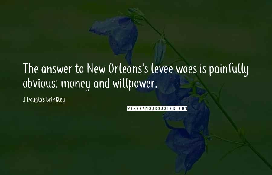 Douglas Brinkley Quotes: The answer to New Orleans's levee woes is painfully obvious: money and willpower.
