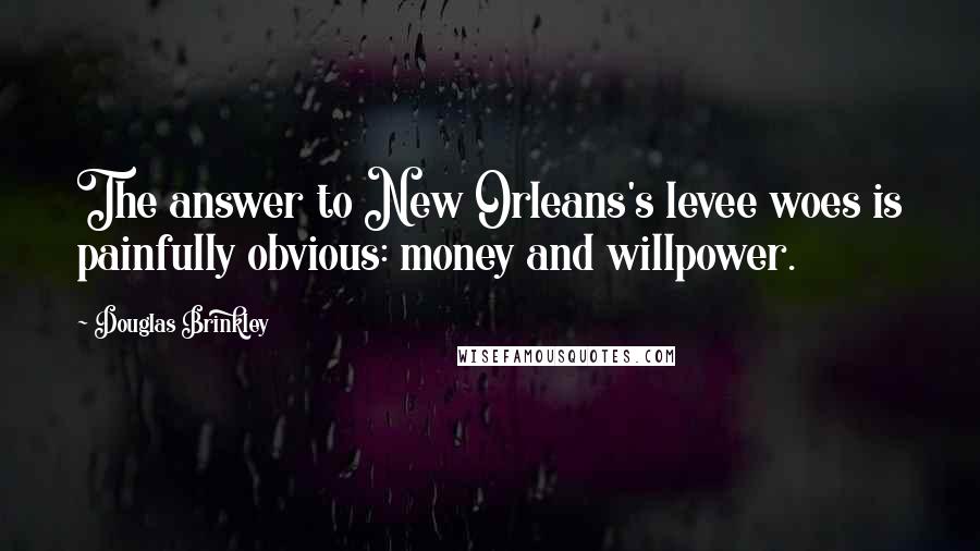 Douglas Brinkley Quotes: The answer to New Orleans's levee woes is painfully obvious: money and willpower.