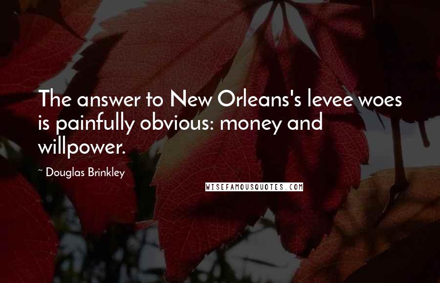 Douglas Brinkley Quotes: The answer to New Orleans's levee woes is painfully obvious: money and willpower.