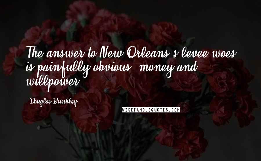 Douglas Brinkley Quotes: The answer to New Orleans's levee woes is painfully obvious: money and willpower.