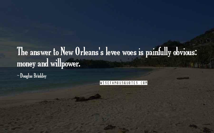 Douglas Brinkley Quotes: The answer to New Orleans's levee woes is painfully obvious: money and willpower.