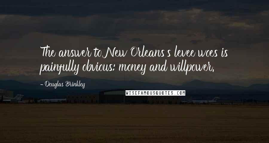 Douglas Brinkley Quotes: The answer to New Orleans's levee woes is painfully obvious: money and willpower.