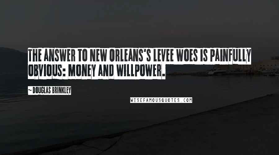 Douglas Brinkley Quotes: The answer to New Orleans's levee woes is painfully obvious: money and willpower.