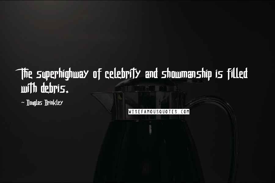 Douglas Brinkley Quotes: The superhighway of celebrity and showmanship is filled with debris.