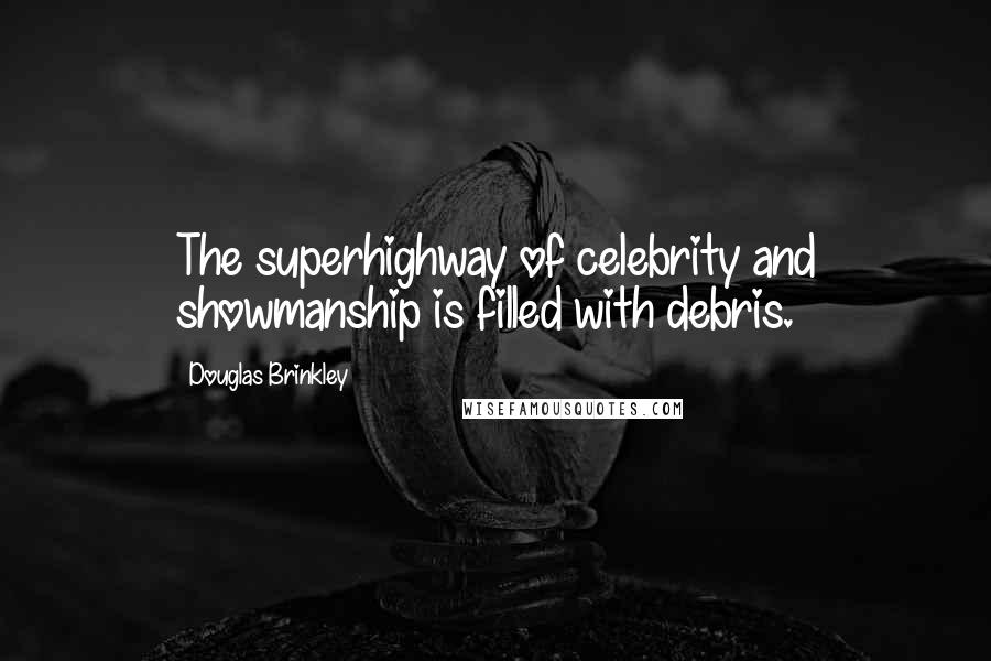 Douglas Brinkley Quotes: The superhighway of celebrity and showmanship is filled with debris.