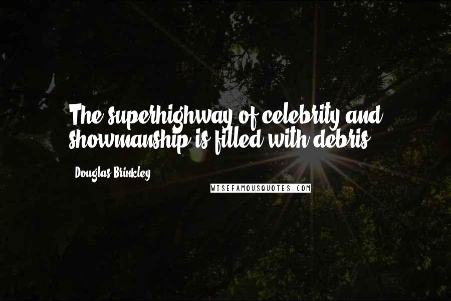 Douglas Brinkley Quotes: The superhighway of celebrity and showmanship is filled with debris.