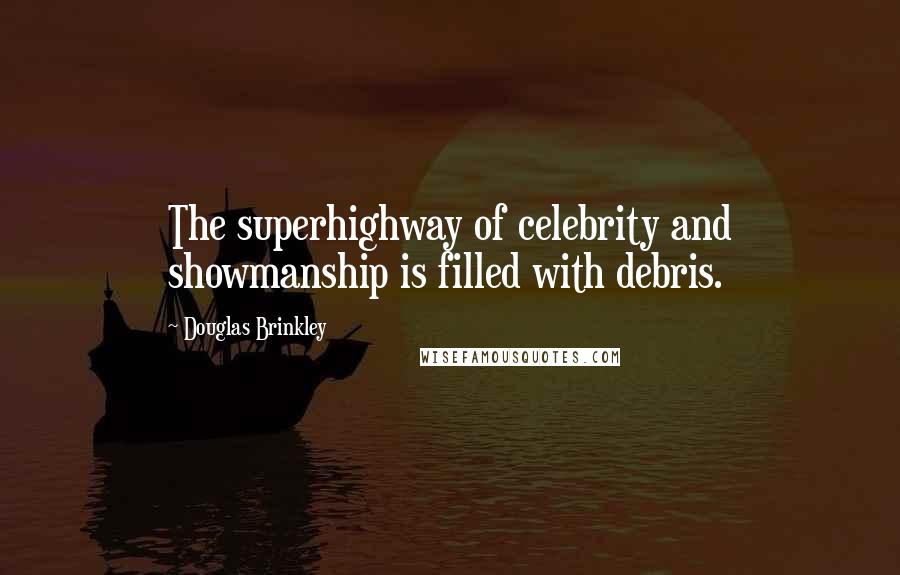 Douglas Brinkley Quotes: The superhighway of celebrity and showmanship is filled with debris.