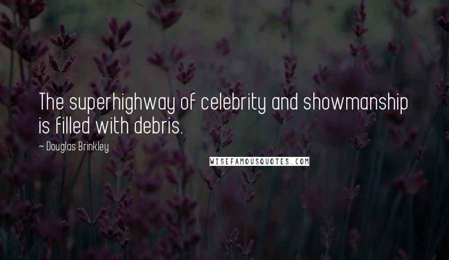 Douglas Brinkley Quotes: The superhighway of celebrity and showmanship is filled with debris.