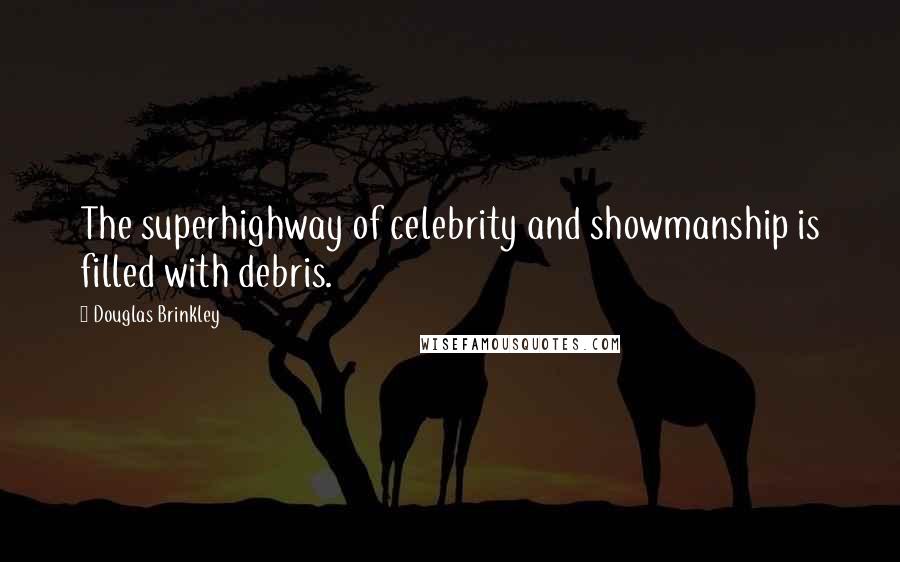 Douglas Brinkley Quotes: The superhighway of celebrity and showmanship is filled with debris.