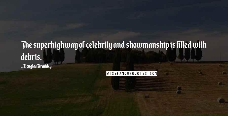 Douglas Brinkley Quotes: The superhighway of celebrity and showmanship is filled with debris.