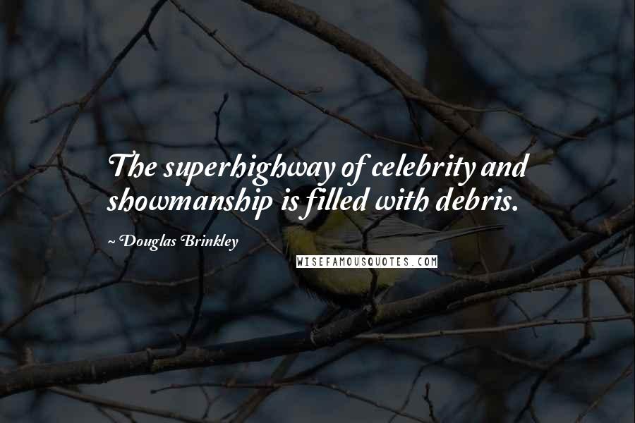 Douglas Brinkley Quotes: The superhighway of celebrity and showmanship is filled with debris.