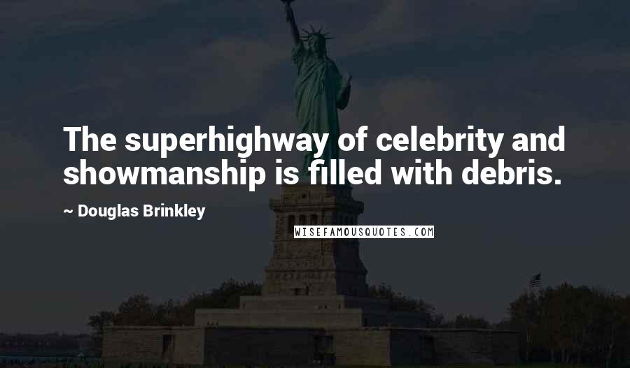 Douglas Brinkley Quotes: The superhighway of celebrity and showmanship is filled with debris.