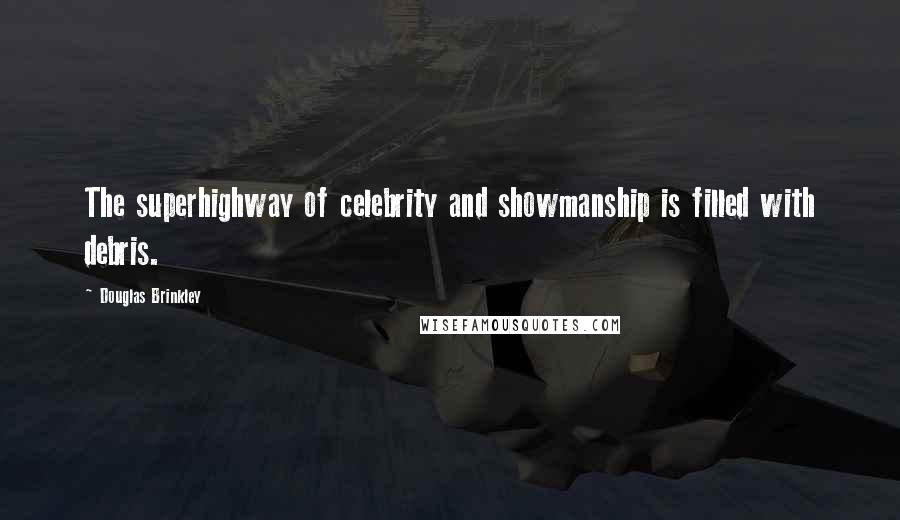 Douglas Brinkley Quotes: The superhighway of celebrity and showmanship is filled with debris.