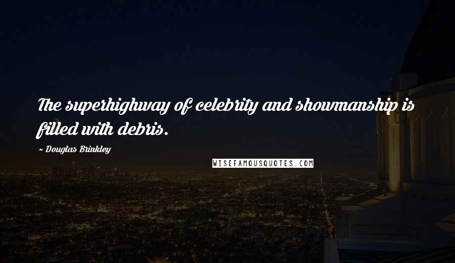 Douglas Brinkley Quotes: The superhighway of celebrity and showmanship is filled with debris.