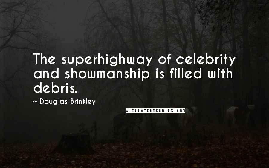Douglas Brinkley Quotes: The superhighway of celebrity and showmanship is filled with debris.