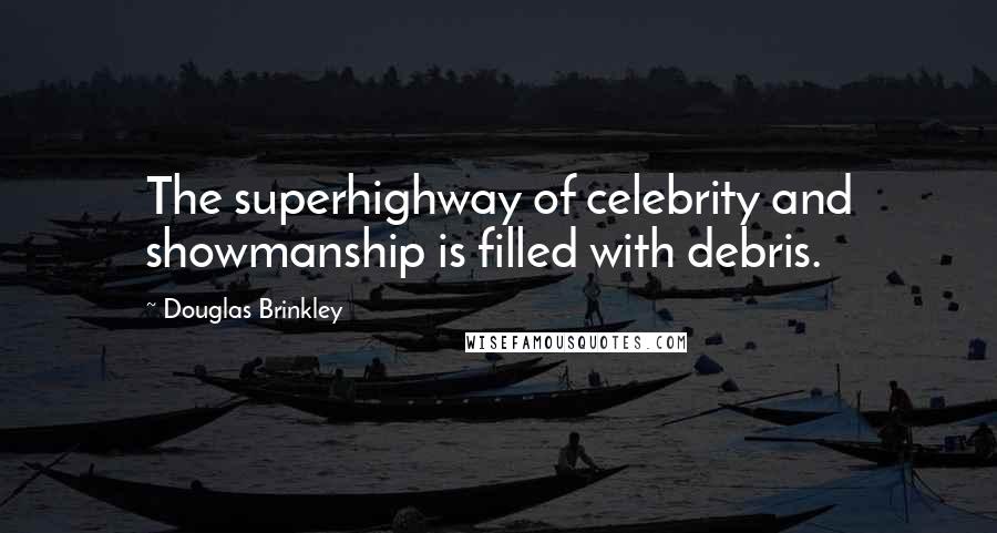 Douglas Brinkley Quotes: The superhighway of celebrity and showmanship is filled with debris.