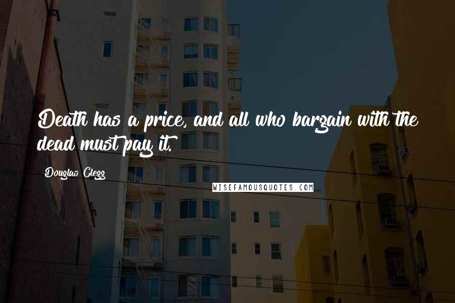 Douglas Clegg Quotes: Death has a price, and all who bargain with the dead must pay it.