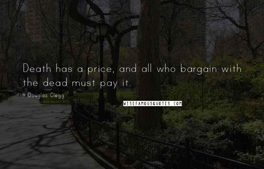 Douglas Clegg Quotes: Death has a price, and all who bargain with the dead must pay it.