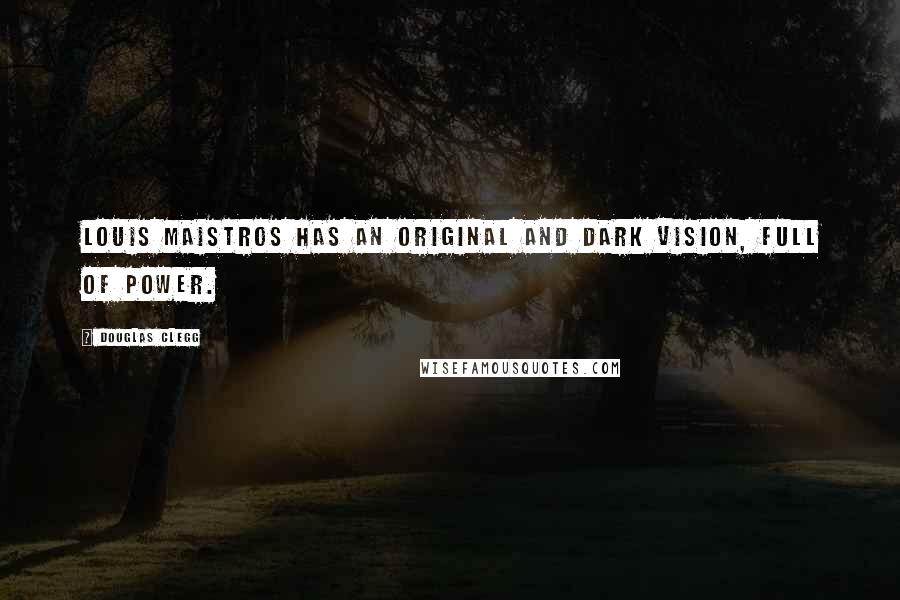 Douglas Clegg Quotes: Louis Maistros has an original and dark vision, full of power.