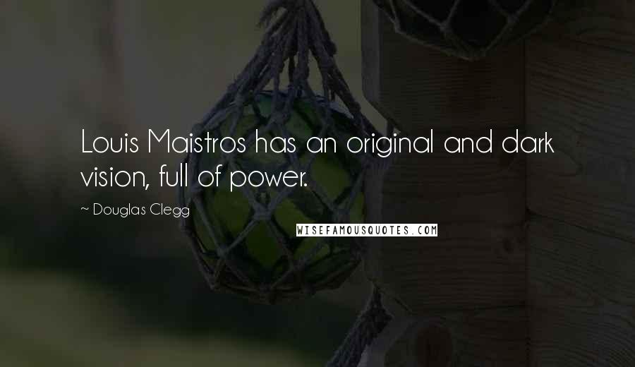 Douglas Clegg Quotes: Louis Maistros has an original and dark vision, full of power.