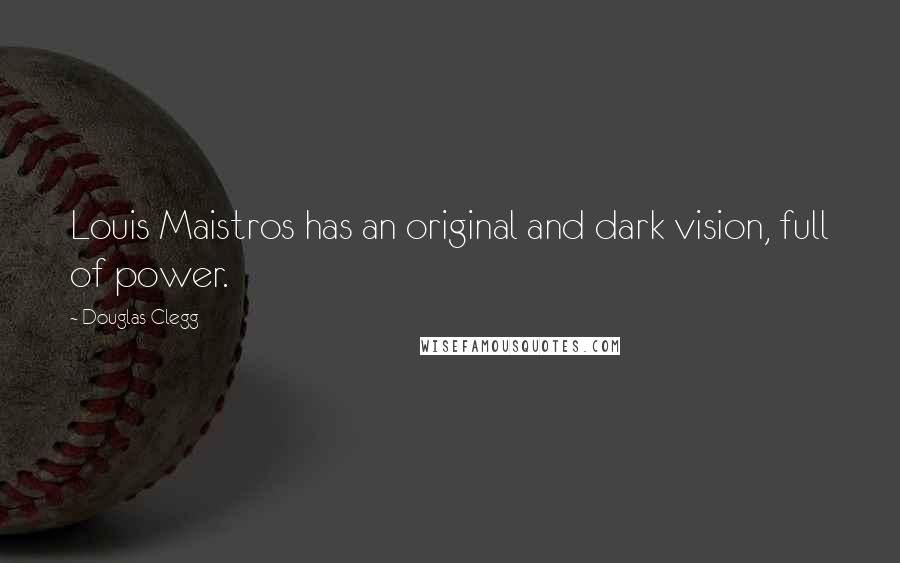 Douglas Clegg Quotes: Louis Maistros has an original and dark vision, full of power.
