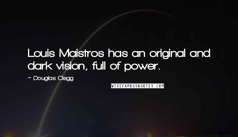 Douglas Clegg Quotes: Louis Maistros has an original and dark vision, full of power.