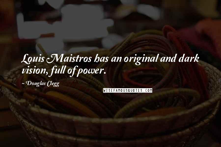 Douglas Clegg Quotes: Louis Maistros has an original and dark vision, full of power.