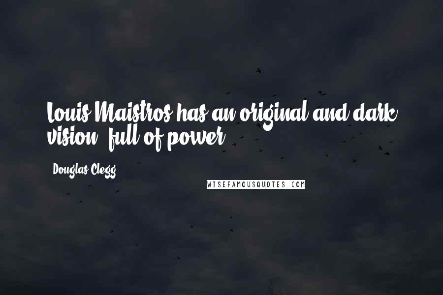 Douglas Clegg Quotes: Louis Maistros has an original and dark vision, full of power.