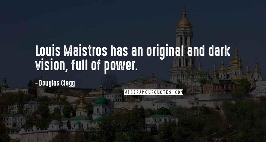 Douglas Clegg Quotes: Louis Maistros has an original and dark vision, full of power.