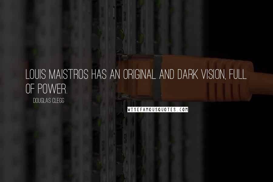 Douglas Clegg Quotes: Louis Maistros has an original and dark vision, full of power.
