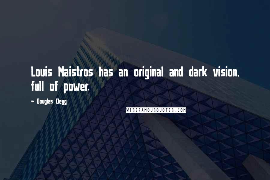 Douglas Clegg Quotes: Louis Maistros has an original and dark vision, full of power.