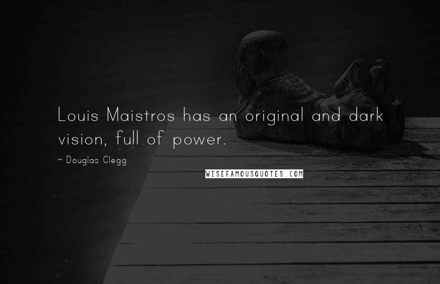 Douglas Clegg Quotes: Louis Maistros has an original and dark vision, full of power.