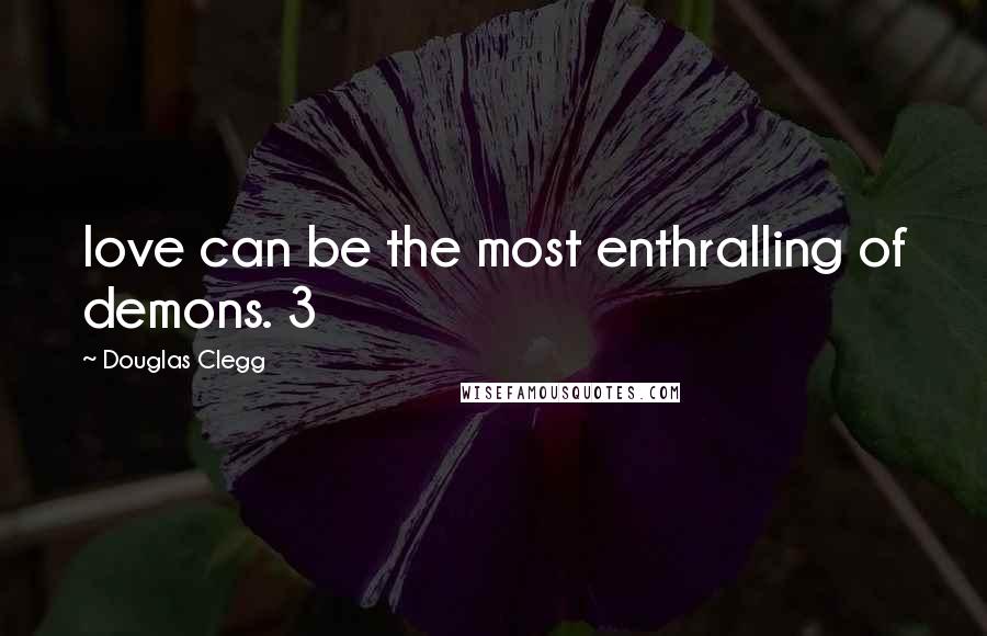 Douglas Clegg Quotes: love can be the most enthralling of demons. 3