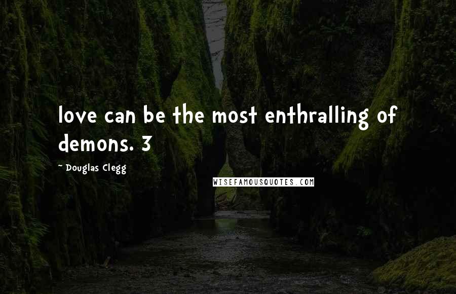 Douglas Clegg Quotes: love can be the most enthralling of demons. 3