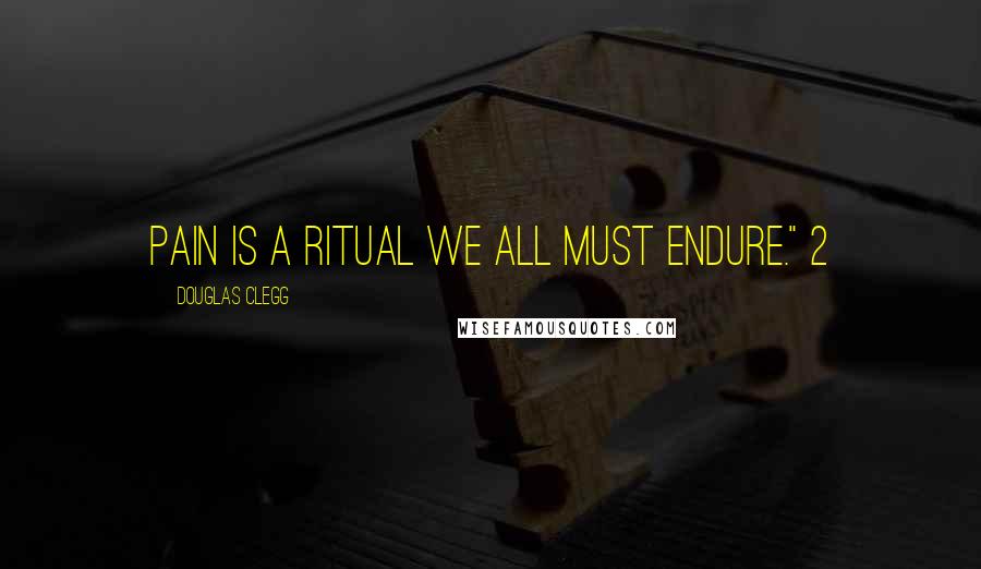 Douglas Clegg Quotes: Pain is a ritual we all must endure." 2
