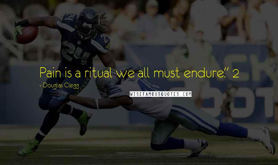 Douglas Clegg Quotes: Pain is a ritual we all must endure." 2