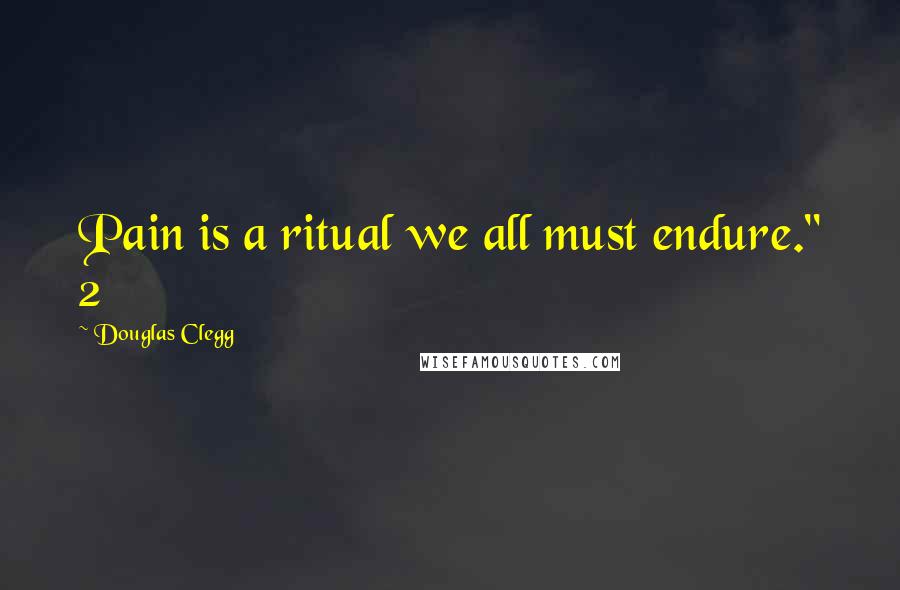 Douglas Clegg Quotes: Pain is a ritual we all must endure." 2