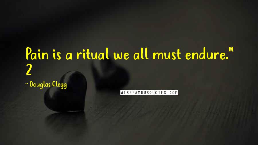 Douglas Clegg Quotes: Pain is a ritual we all must endure." 2