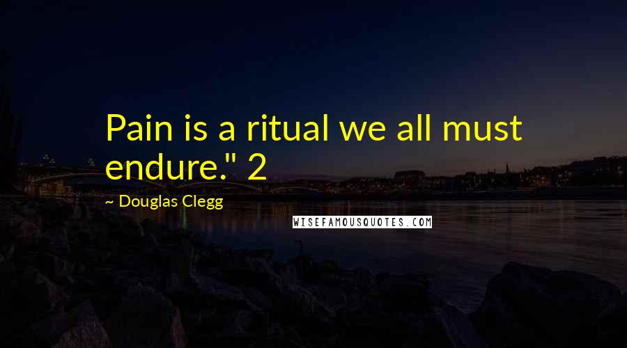 Douglas Clegg Quotes: Pain is a ritual we all must endure." 2