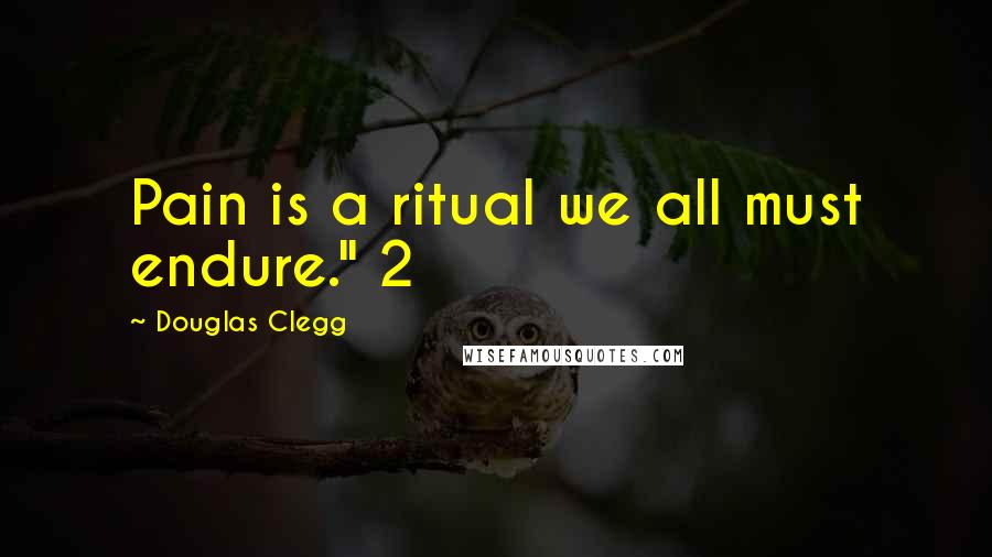 Douglas Clegg Quotes: Pain is a ritual we all must endure." 2