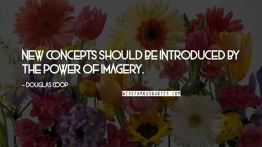 Douglas Coop Quotes: New concepts should be introduced by the power of imagery.
