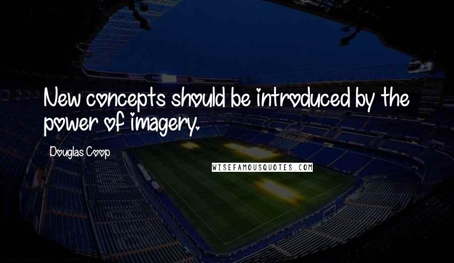 Douglas Coop Quotes: New concepts should be introduced by the power of imagery.