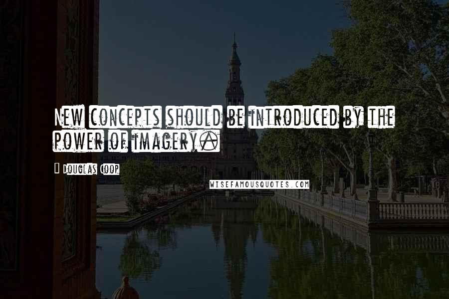 Douglas Coop Quotes: New concepts should be introduced by the power of imagery.