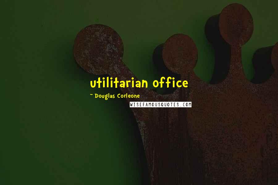 Douglas Corleone Quotes: utilitarian office