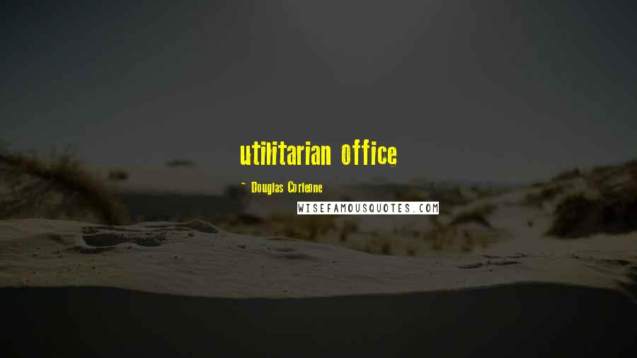 Douglas Corleone Quotes: utilitarian office