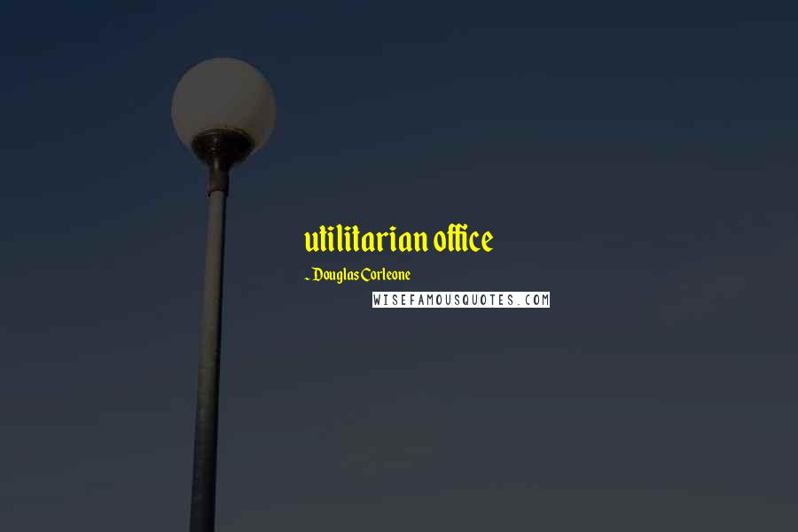 Douglas Corleone Quotes: utilitarian office